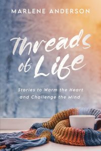 Threads of Life: Stories to Warm the Heart and Challenge the Mind, by Marlene Anderson